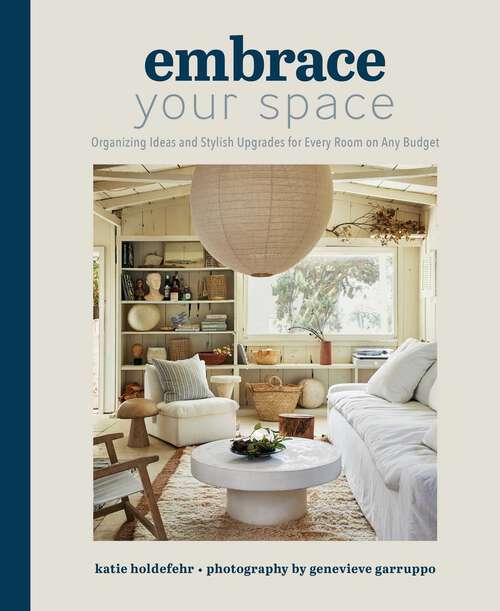 Book cover of Embrace Your Space: Organizing Ideas and Stylish Upgrades for Every Room on Any Budget
