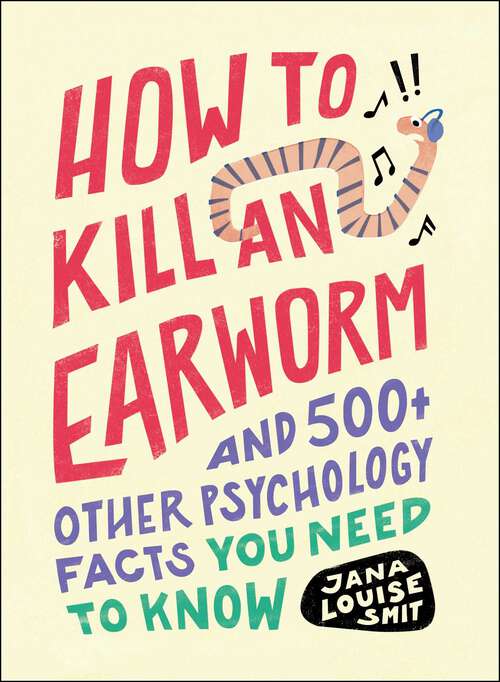 Book cover of How to Kill an Earworm: And 500+ Other Psychology Facts You Need to Know