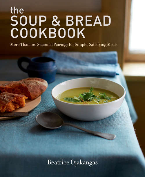 Book cover of The Soup & Bread Cookbook: More Than 100 Seasonal Pairings for Simple, Satisfying Meals