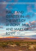 Place and Identity in the Lives of Antony, Paul, and Mary of Egypt: Desert as Borderland (Religion and Spatial Studies)
