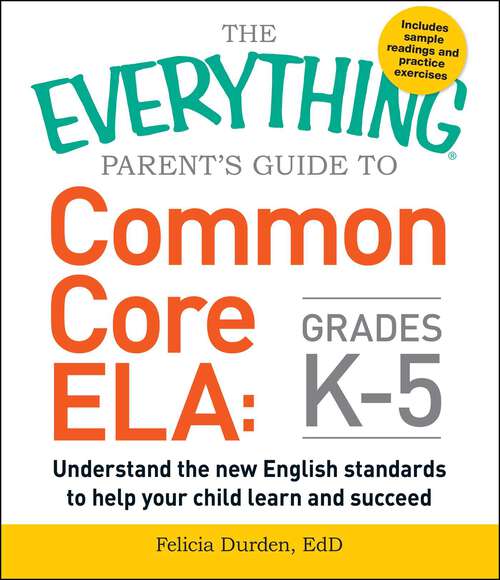Book cover of The Everything Parent's Guide to Common Core ELA, Grades K-5: Understand the New English Standards to Help Your Child Learn and Succeed