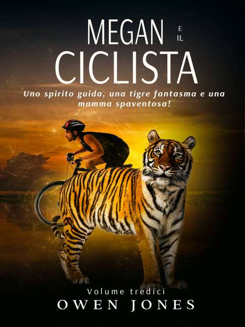 Book cover of Megan e il ciclista: Uno spirito guida, una tigre fantasma e una madre spaventosa! (La serie di Megan #13)