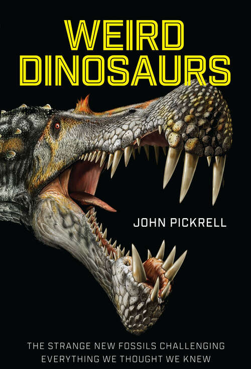 Book cover of Weird Dinosaurs: The Strange New Fossils Challenging Everything We Thought We Knew