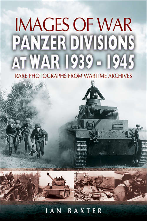 Book cover of Panzer-Divisions at War, 1939–1945: Rare Photographs From Wartime Archives (Images Of War Bks.)