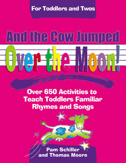 And The Cow Jumped Over the Moon: Over 650 Activities to Teach Toddlers Using Familiar Rhymes and Songs