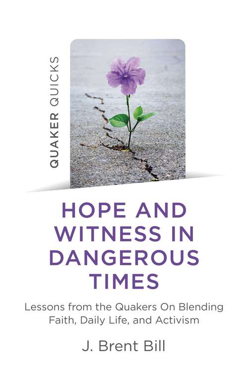 Book cover of Quaker Quicks - Hope and Witness in Dangerous Times: Lessons From the Quakers On Blending Faith, Daily Life, and Activism