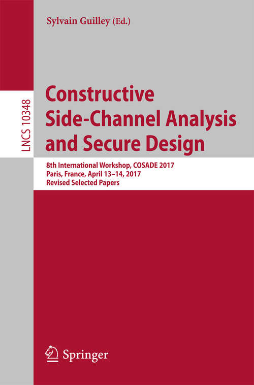 Book cover of Constructive Side-Channel Analysis and Secure Design: 8th International Workshop, COSADE 2017, Paris, France, April 13-14, 2017, Revised Selected Papers (Lecture Notes in Computer Science #10348)