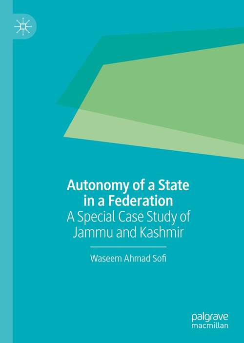 Book cover of Autonomy of a State in a Federation: A Special Case Study of Jammu and Kashmir (1st ed. 2021)
