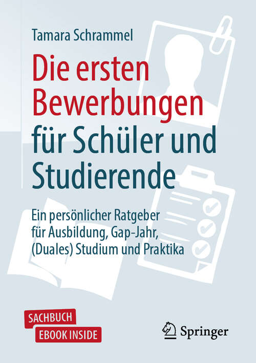 Book cover of Die ersten Bewerbungen für Schüler und Studierende: Ein persönlicher Ratgeber für Ausbildung, Gap-Jahr, (Duales) Studium und Praktika (1. Aufl. 2019)