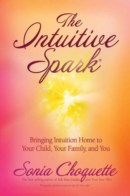 Book cover of The Intuitive Spark: Bringing Intuition Home To Your Child, Your Family And You