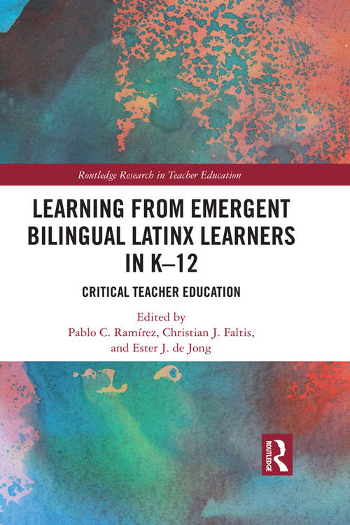 Learning from Emergent Bilingual Latinx Learners in K-12: Critical Teacher Education (Routledge Research in Teacher Education)