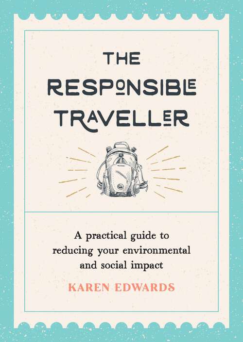 Book cover of The Responsible Traveller: A Practical Guide to Reducing Your Environmental and Social Impact, Embracing Sustainable Tourism and Travelling the World With a Conscience