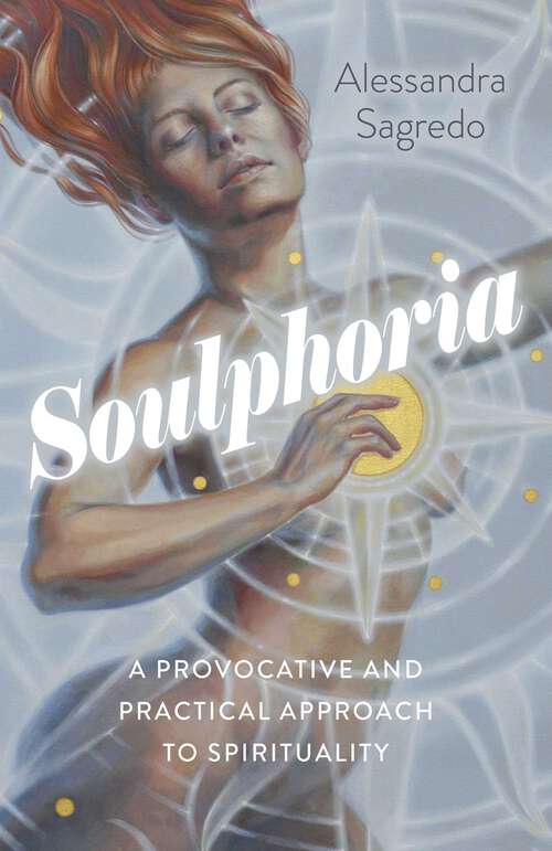Book cover of Soulphoria: A Provocative and Practical Approach to Spirituality