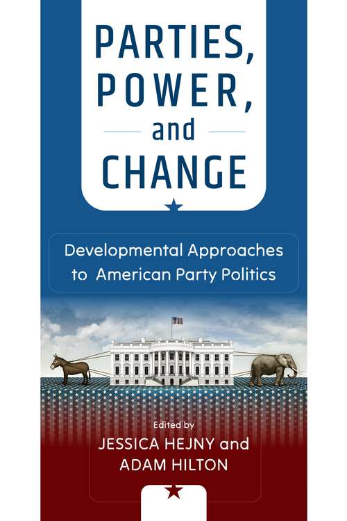 Book cover of Parties, Power, and Change: Developmental Approaches to American Party Politics (American Governance: Politics, Policy, and Public Law)