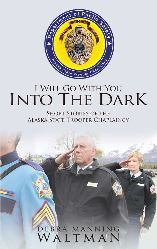 Book cover of I Will Go With You Into The Dark: Short Stories of the Alaska State Trooper Chaplaincy