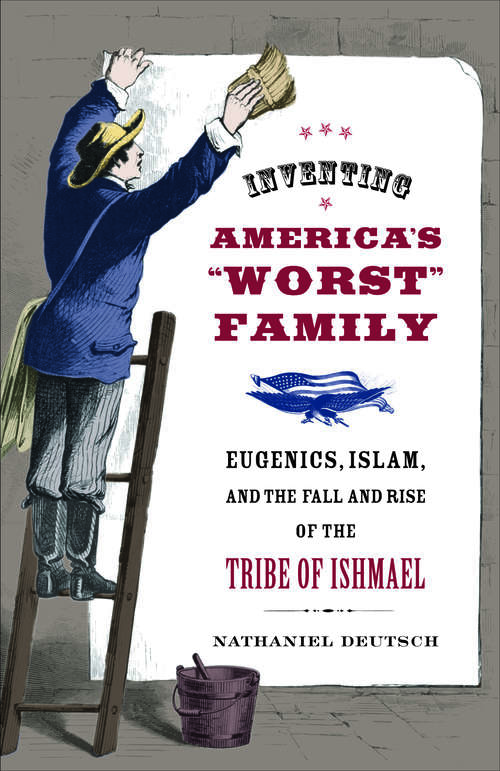 Book cover of Inventing America's Worst Family: Eugenics, Islam, and the Fall and Rise of the Tribe of Ishmael