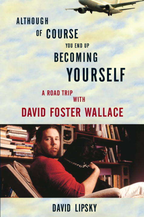 Book cover of Although of Course You End Up Becoming Yourself: A Road Trip With David Foster Wallace