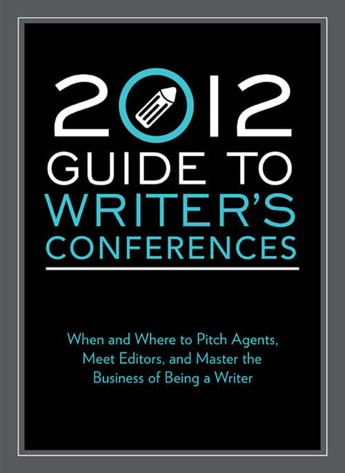 Book cover of 2012 Guide to writer's conferences: When and where to pitch agents, meet editors, and master the business of being a  writer