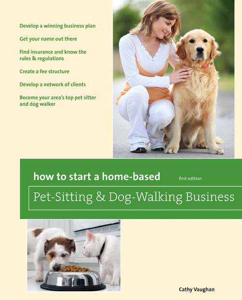 Book cover of How to Start a Home-Based Pet-Sitting and Dog-Walking Business (1st Edition) (Home-Based Business Series)