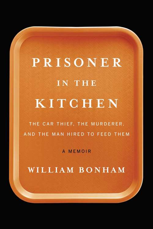 Book cover of Prisoner in the Kitchen: The Car Thief, the Murderer, and the Man Hired to Feed Them