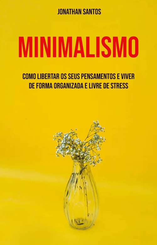 Book cover of Minimalismo: Como Libertar Os Seus Pensamentos E Viver De Forma Organizada E Livre De Stress
