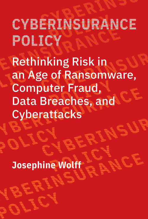 Book cover of Cyberinsurance Policy: Rethinking Risk in an Age of Ransomware, Computer Fraud, Data Breaches, and Cyberattacks (Information Policy)