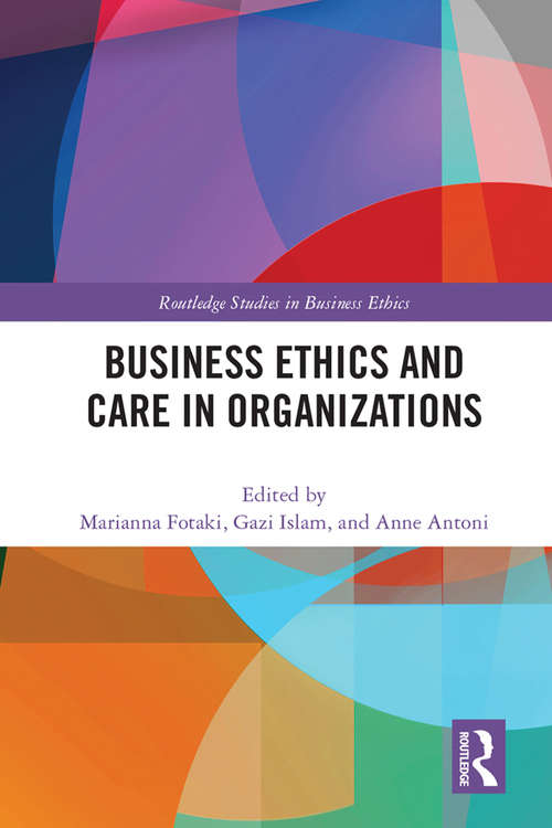 Business Ethics and Care in Organizations (Routledge Studies in Business Ethics)