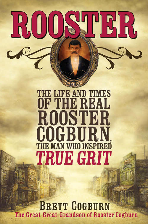 Book cover of Rooster: The Life and Times of the Real Rooster Cogburn, the Man Who Inspired True Grit