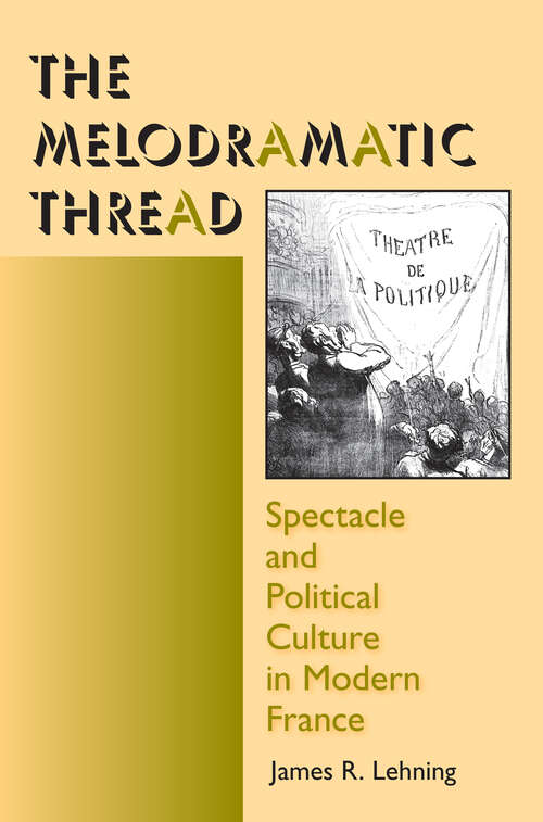 Book cover of The Melodramatic Thread: Spectacle and Political Culture in Modern France (Interdisciplinary Studies in History)