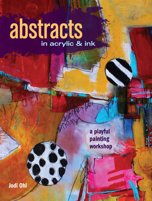 Book cover of Abstracts In Acrylic and Ink: A Playful Painting Workshop