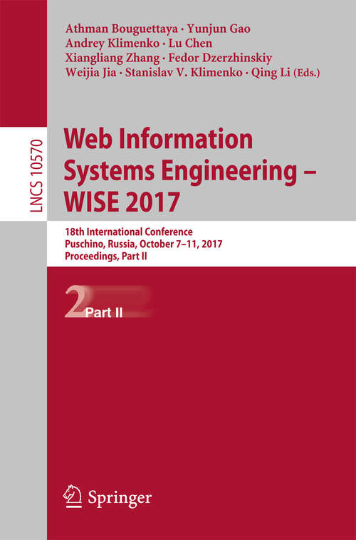Web Information Systems Engineering – WISE 2017: 18th International Conference, Puschino, Russia, October 7-11, 2017, Proceedings, Part II (Lecture Notes in Computer Science #10570)
