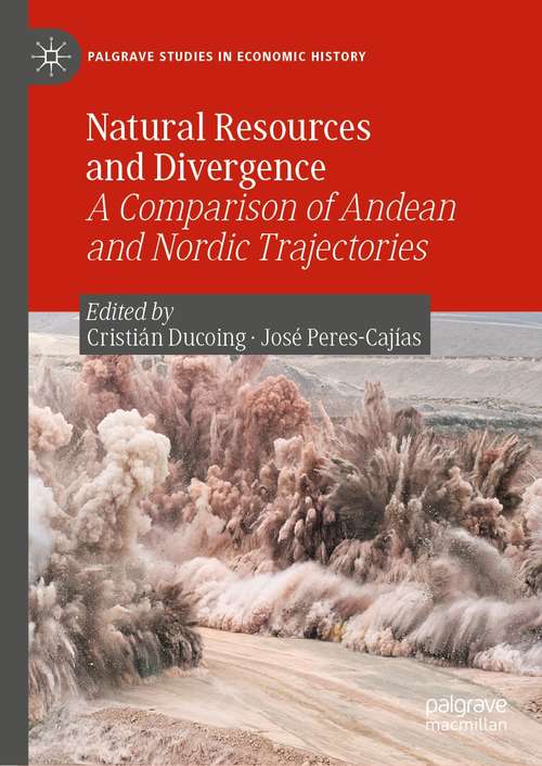 Natural Resources and Divergence: A Comparison of Andean and Nordic Trajectories (Palgrave Studies in Economic History)