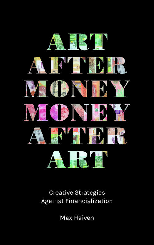 Book cover of Art after Money, Money after Art: Creative Strategies against Financialization