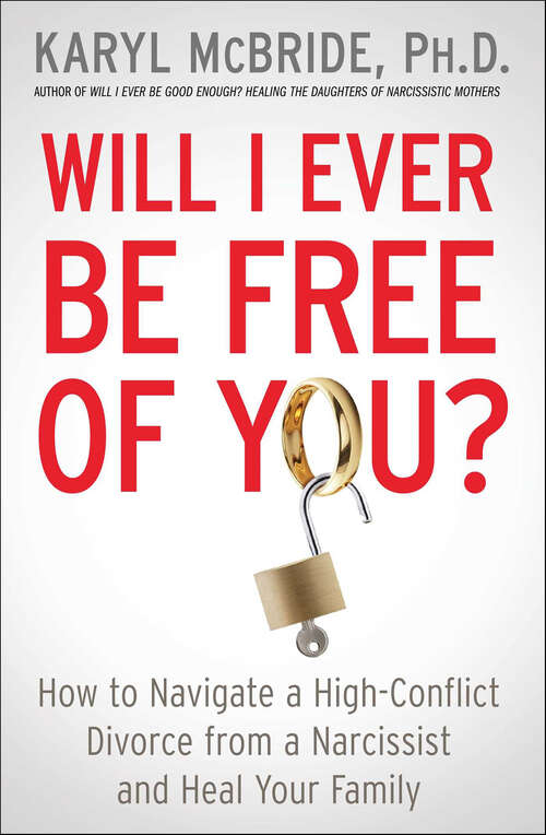 Book cover of Will I Ever Be Free of You?: How to Navigate a High-Conflict Divorce from a Narcissist and Heal Your Family
