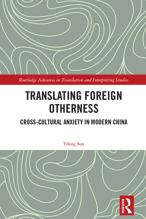 Book cover of Translating Foreign Otherness: Cross-Cultural Anxiety in Modern China (Routledge Advances in Translation and Interpreting Studies)