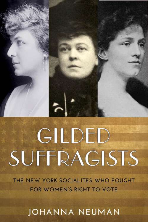 Gilded Suffragists: The New York Socialites Who Fought for Women's Right to Vote