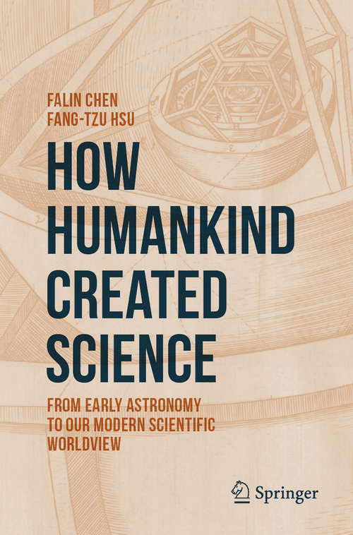 How Humankind Created Science: From Early Astronomy to Our Modern Scientific Worldview