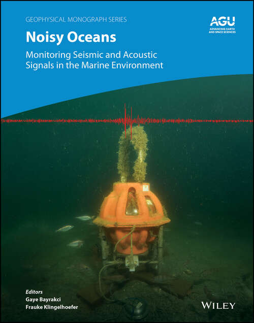 Book cover of Noisy Oceans: Monitoring Seismic and Acoustic Signals in the Marine Environment (Geophysical Monograph Series #284)