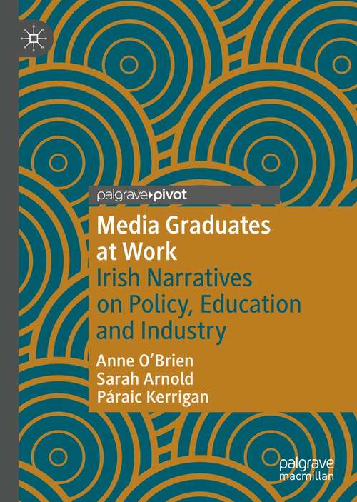 Media Graduates at Work: Irish Narratives on Policy, Education and Industry (Creative Working Lives)