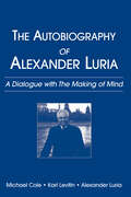 The Autobiography of Alexander Luria: A Dialogue with The Making of Mind