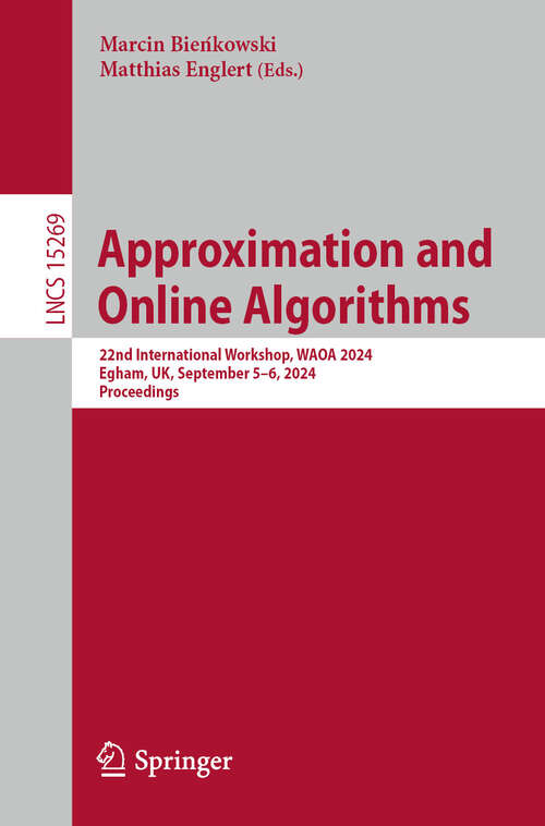 Book cover of Approximation and Online Algorithms: 22nd International Workshop, WAOA 2024, Egham, UK, September 5–6, 2024, Proceedings (Lecture Notes in Computer Science #15269)