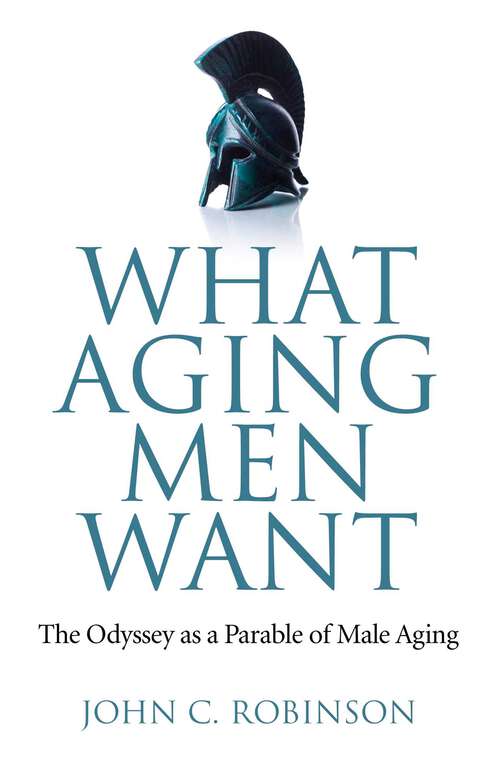 Book cover of What Aging Men Want: The Odyssey as a Parable of Male Aging