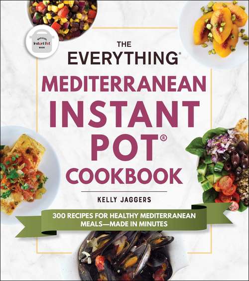 Book cover of The Everything Mediterranean Instant Pot® Cookbook: 300 Recipes for Healthy Mediterranean Meals—Made in Minutes (Everything®)