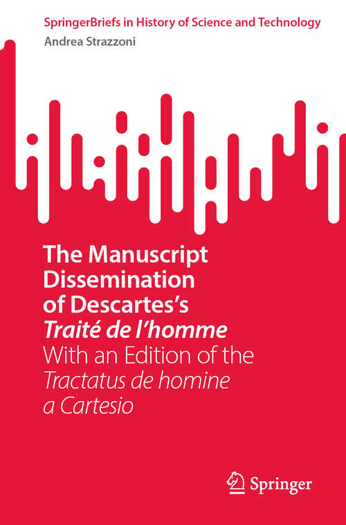 Book cover of The Manuscript Dissemination of Descartes’s Traité de l’homme: With an Edition of the Tractatus de homine a Cartesio (SpringerBriefs in History of Science and Technology)