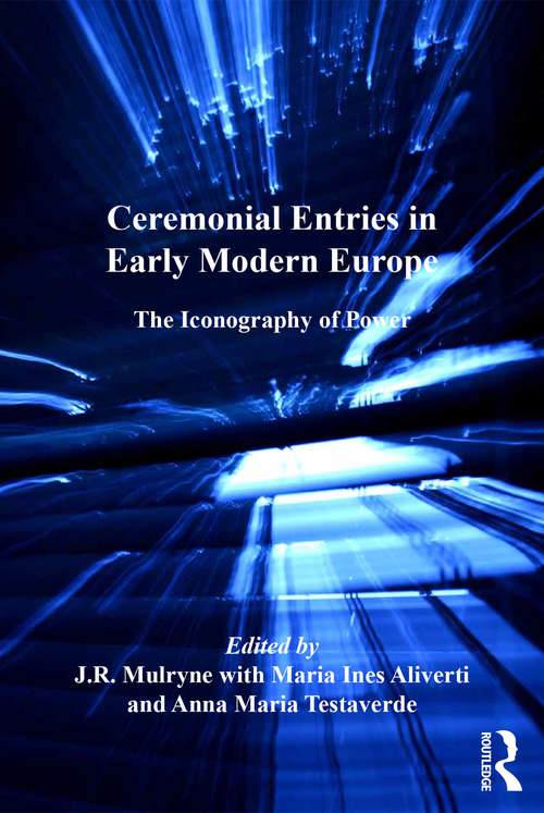 Ceremonial Entries in Early Modern Europe: The Iconography of Power (European Festival Studies: 1450-1700)