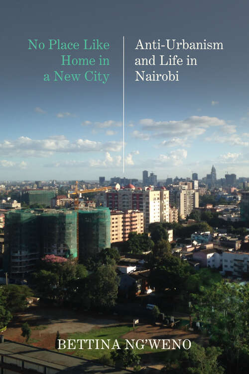 Book cover of No Place Like Home in a New City: Anti-Urbanism and Life in Nairobi (1)