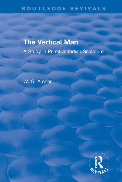 The Vertical Man: A Study in Primitive Indian Sculpture (Routledge Revivals)