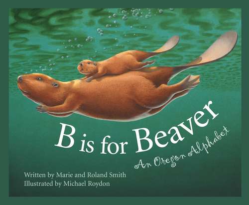 B Is for Beaver: An Oregon Alphabet