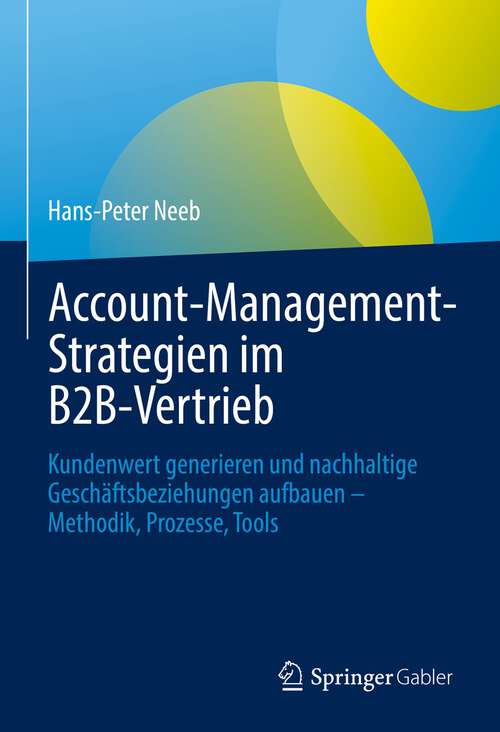 Book cover of Account-Management-Strategien im B2B-Vertrieb: Kundenwert generieren und nachhaltige Geschäftsbeziehungen aufbauen – Methodik, Prozesse, Tools (1. Aufl. 2022)