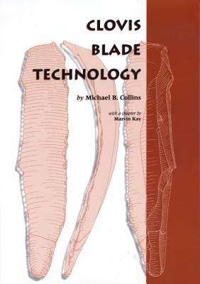 Book cover of Clovis Blade Technology: A Comparative Study of the Keven Davis Cache, Texas
